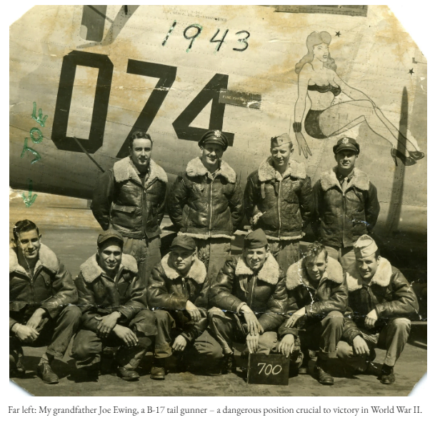 Far left: My grandfather Joe Ewing, a B-17 tail gunner – a dangerous position crucial to victory in World War II.